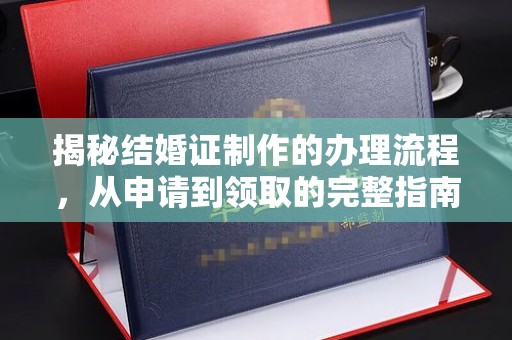 威远揭秘结婚证制作的办理流程，从申请到领取的完整指南